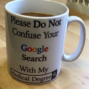 Don't confuse your google search with my medical degree mug