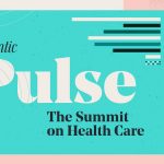 Fast-Paced Compelling Topics at Atlantic Pulse: The Atlantic Summit on Health Care, Boston