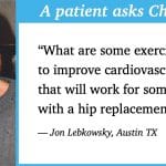 “What are some exercises to improve cardiovascular fitness that will work for someone with a hip replacement?”